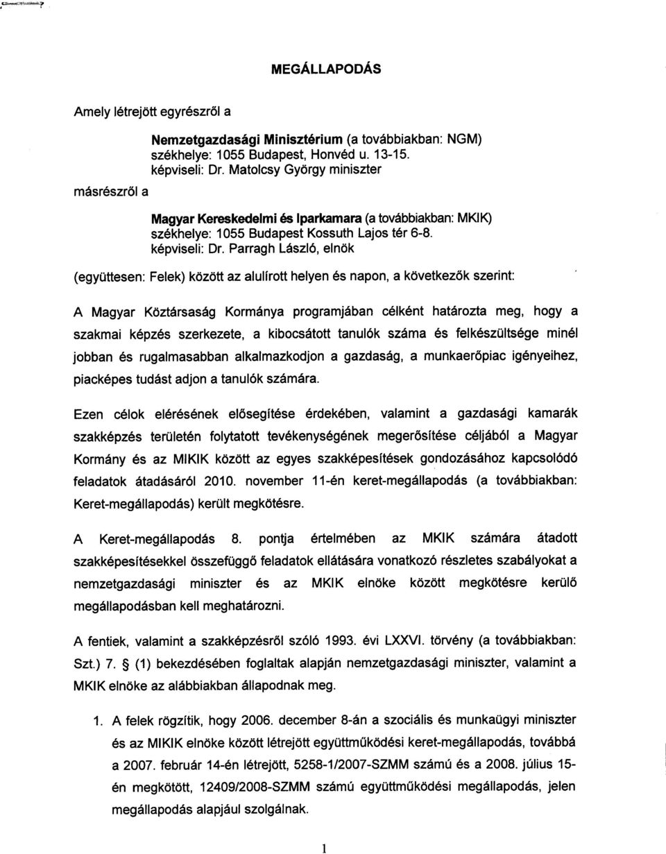 Parragh László, elnök (együttesen: Felek) között az alulírott helyen és napon, a következők szerint: A Magyar Köztársaság Kormánya programjában célként határozta meg, hogy a szakmai képzés