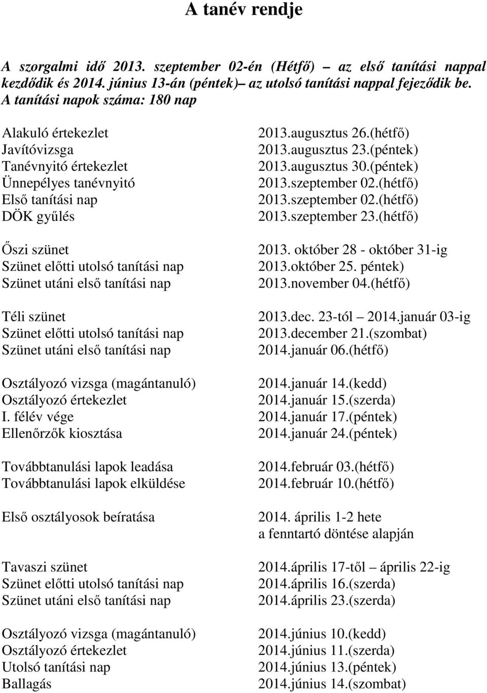 augusztus 23.(péntek) 2013.augusztus 30.(péntek) 2013.szeptember 02.(hétfı) 2013.szeptember 02.(hétfı) 2013.szeptember 23.(hétfı) 2013. október 28 - október 31-ig 2013.október 25. péntek) 2013.