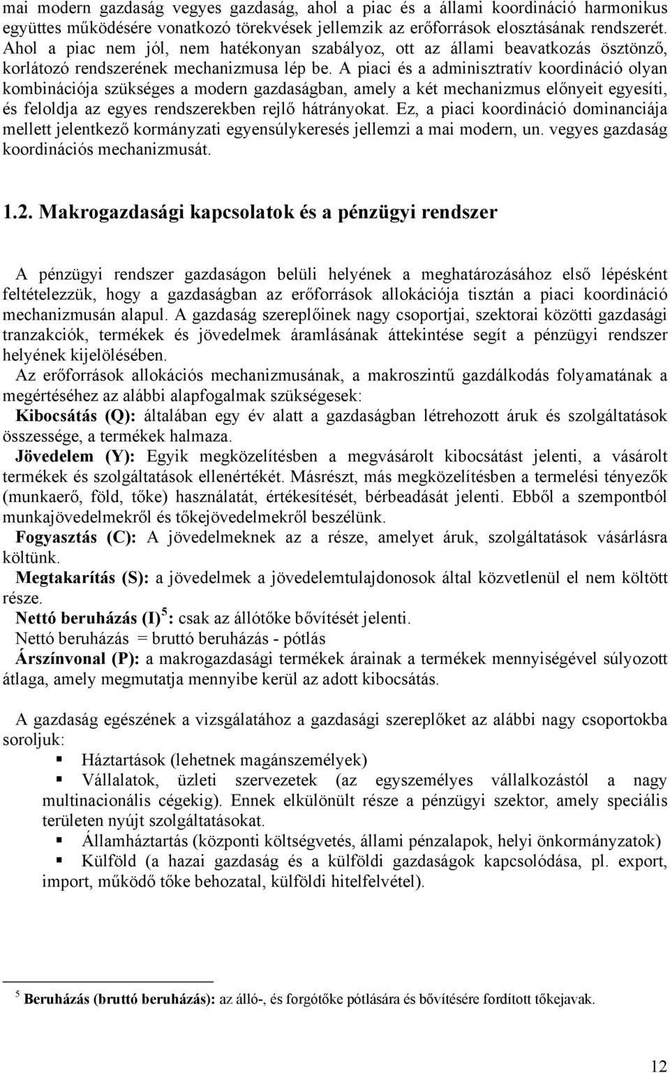 A piaci és a adminisztratív koordináció olyan kombinációja szükséges a modern gazdaságban, amely a két mechanizmus előnyeit egyesíti, és feloldja az egyes rendszerekben rejlő hátrányokat.