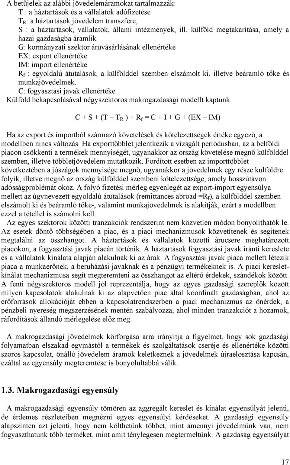 szemben elszámolt ki, illetve beáramló tőke és munkajövedelmek. C: fogyasztási javak ellenértéke Külföld bekapcsolásával négyszektoros makrogazdasági modellt kaptunk.