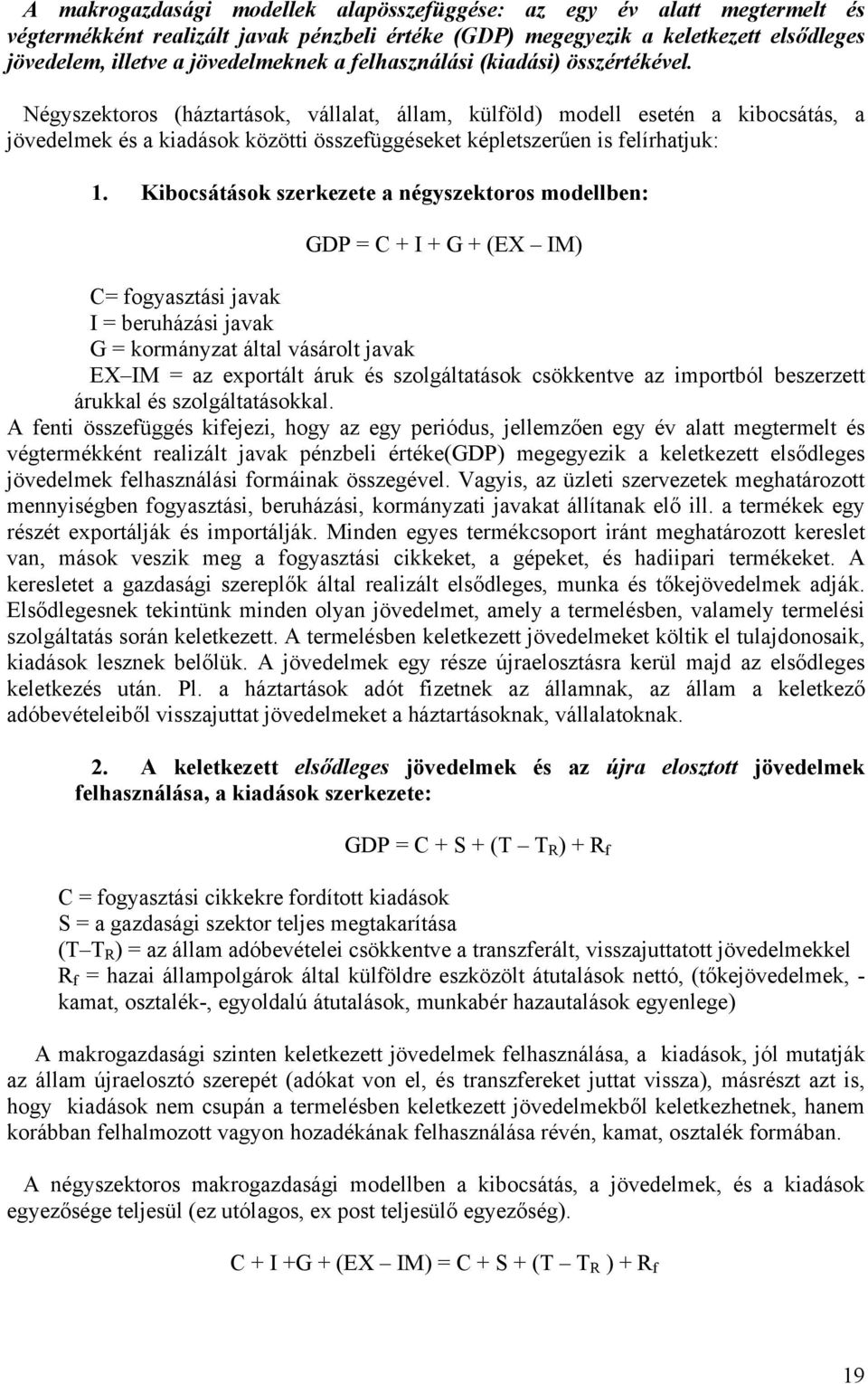 Négyszektoros (háztartások, vállalat, állam, külföld) modell esetén a kibocsátás, a jövedelmek és a kiadások közötti összefüggéseket képletszerűen is felírhatjuk: 1.