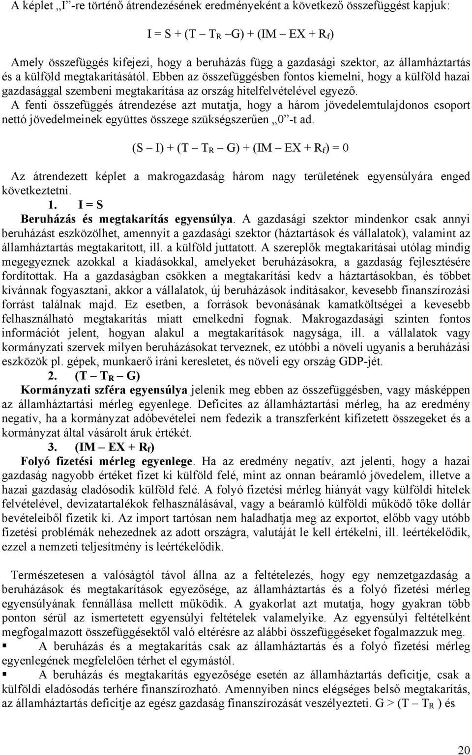 A fenti összefüggés átrendezése azt mutatja, hogy a három jövedelemtulajdonos csoport nettó jövedelmeinek együttes összege szükségszerűen 0 -t ad.