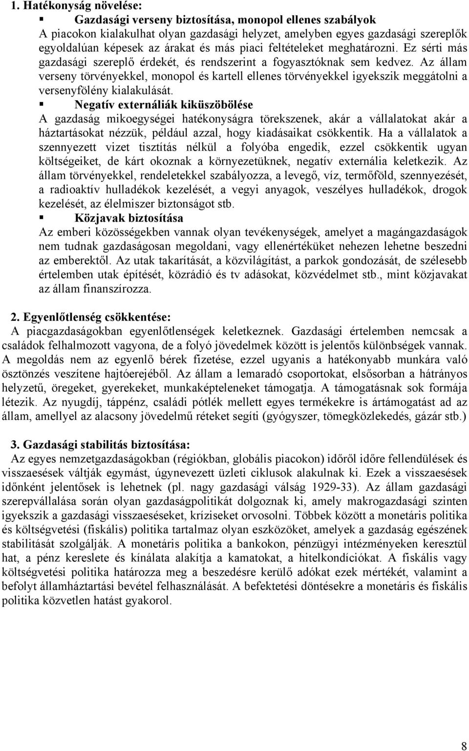 Az állam verseny törvényekkel, monopol és kartell ellenes törvényekkel igyekszik meggátolni a versenyfölény kialakulását.