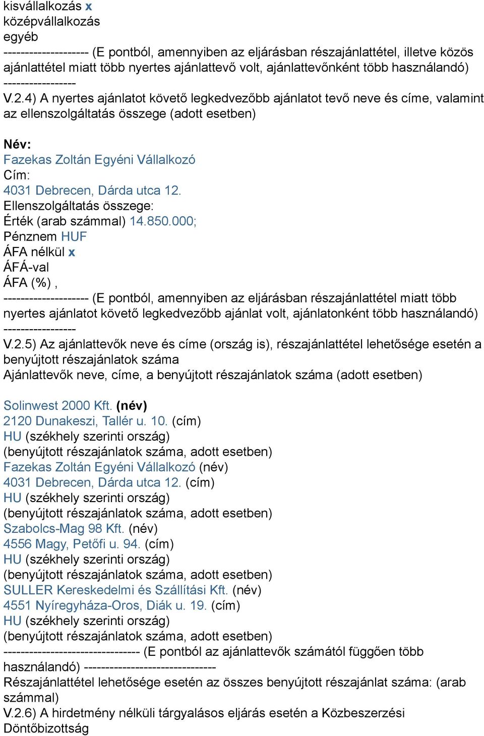 4) A nyertes ajánlatot követő legkedvezőbb ajánlatot tevő neve és címe, valamint az ellenszolgáltatás összege (adott esetben) Név: Fazekas Zoltán Egyéni Vállalkozó Cím: 4031 Debrecen, Dárda utca 12.