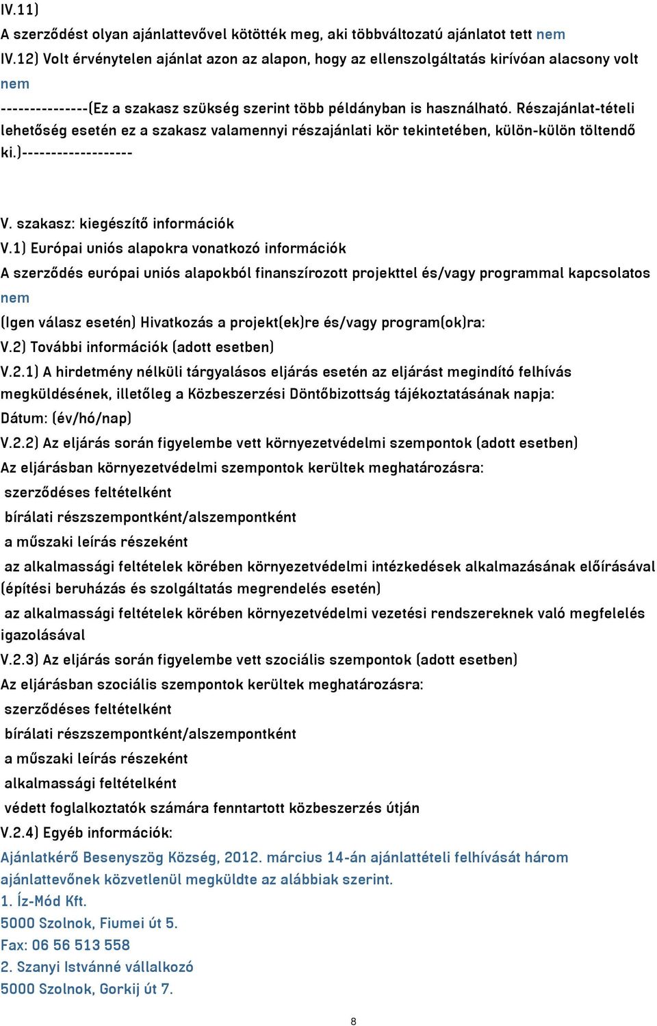 Részajánlat-tételi lehetőség esetén ez a szakasz valamennyi részajánlati kör tekintetében, külön-külön töltendő ki.)------------------- V. szakasz: kiegészítő információk V.