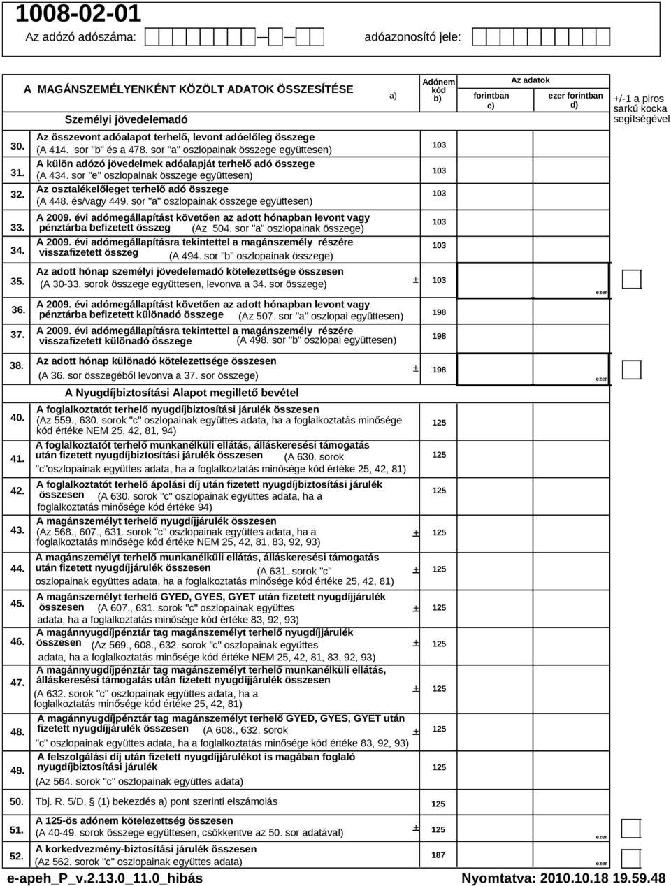 és/vagy 449. sor "a" oszlopainak összege együttesen) b) Az adott hónap személyi jövedelemadó kötelezettsége összesen 35. (A 30-33. sorok összege együttesen, levonva a 34. sor összege) ± 36. 37. 40.