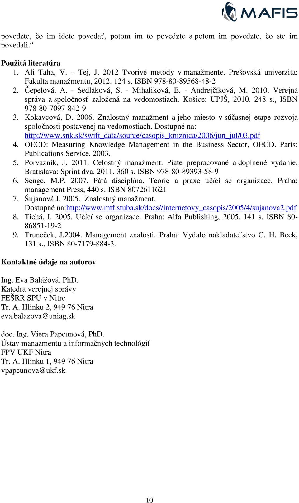 Verejná správa a spoločnosť ť založená na vedomostiach. Košice: UPJŠ, 2010. 248 s., ISBN 978-80-7097-842-9 3. Kokavcová, D. 2006.