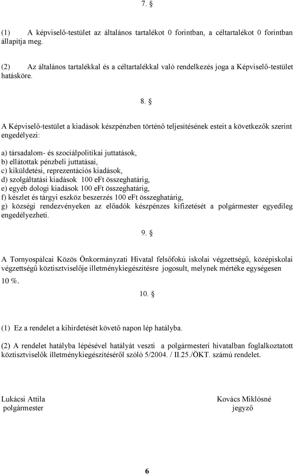 A Képviselő-testület a kiadások készpénzben történő teljesítésének esteit a következők szerint engedélyezi: a) társadalom- és szociálpolitikai juttatások, b) ellátottak pénzbeli juttatásai, c)