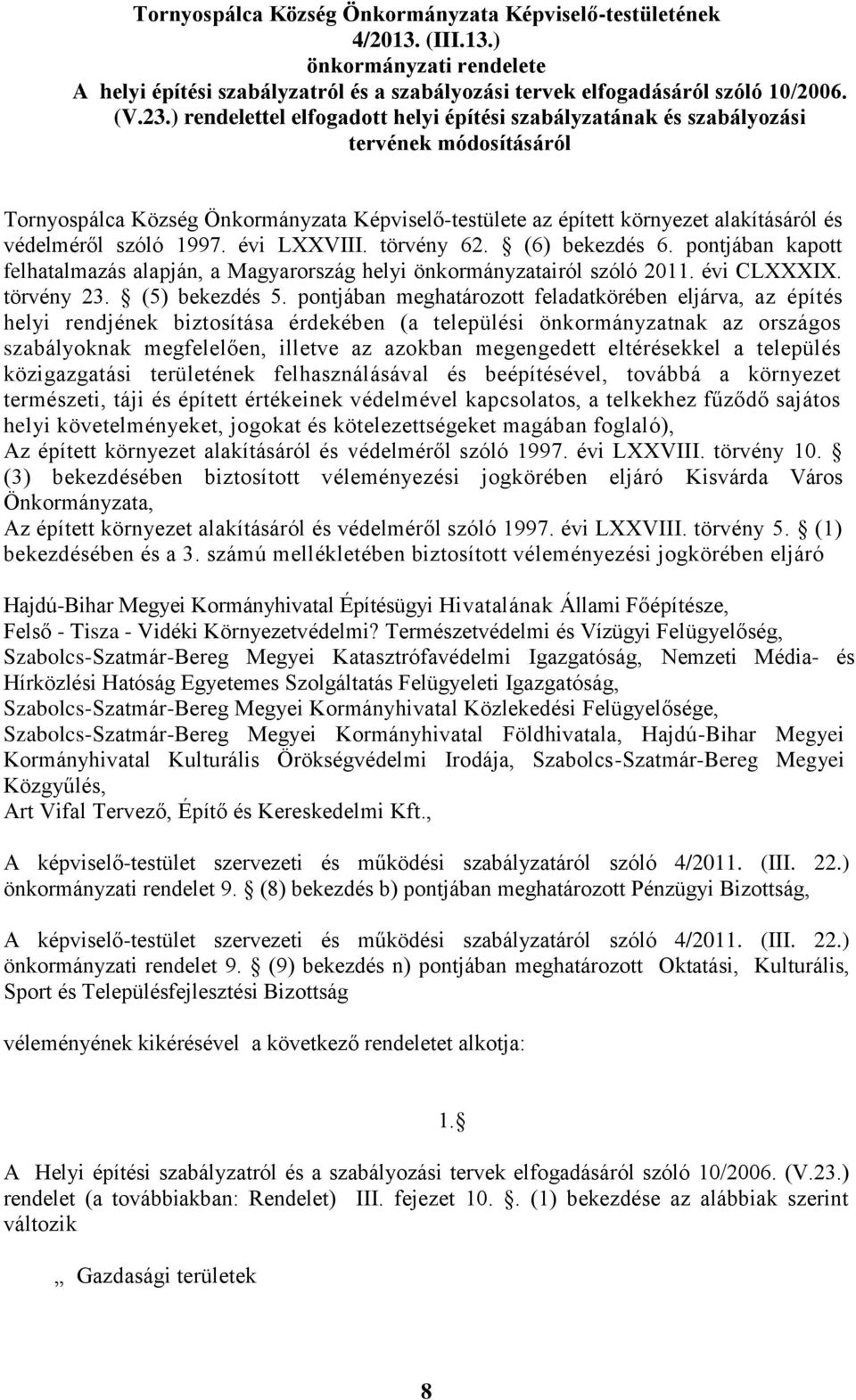szóló 1997. évi LXXVIII. törvény 62. (6) bekezdés 6. pontjában kapott felhatalmazás alapján, a Magyarország helyi önkormányzatairól szóló 2011. évi CLXXXIX. törvény 23. (5) bekezdés 5.
