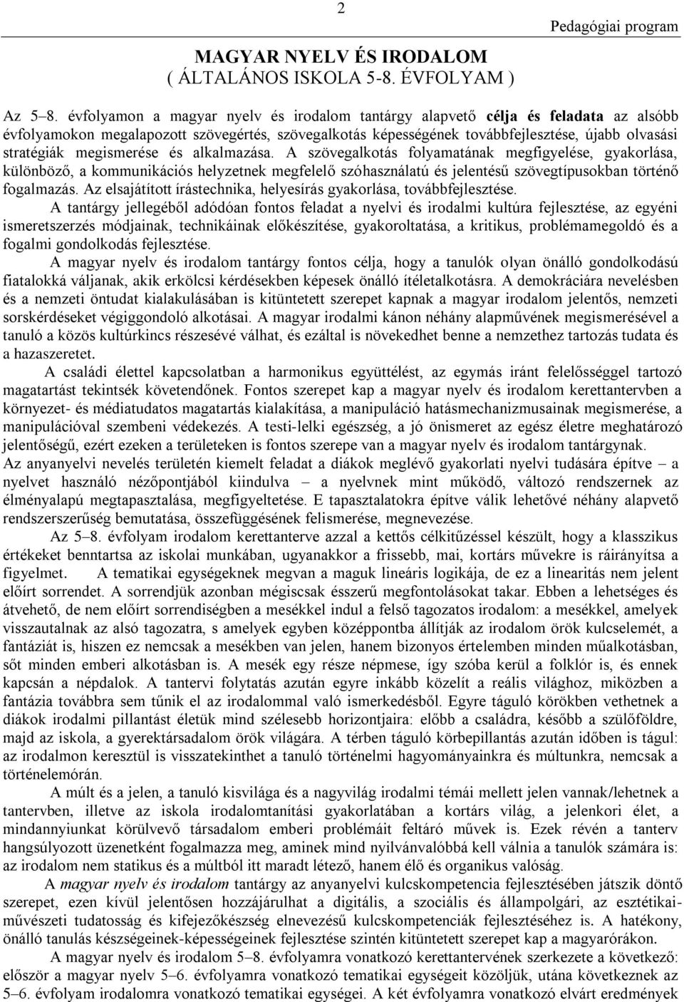 megismerése és alkalmazása. A szövegalkotás folyamatának megfigyelése, gyakorlása, különböző, a kommunikációs helyzetnek megfelelő szóhasználatú és jelentésű szövegtípusokban történő fogalmazás.