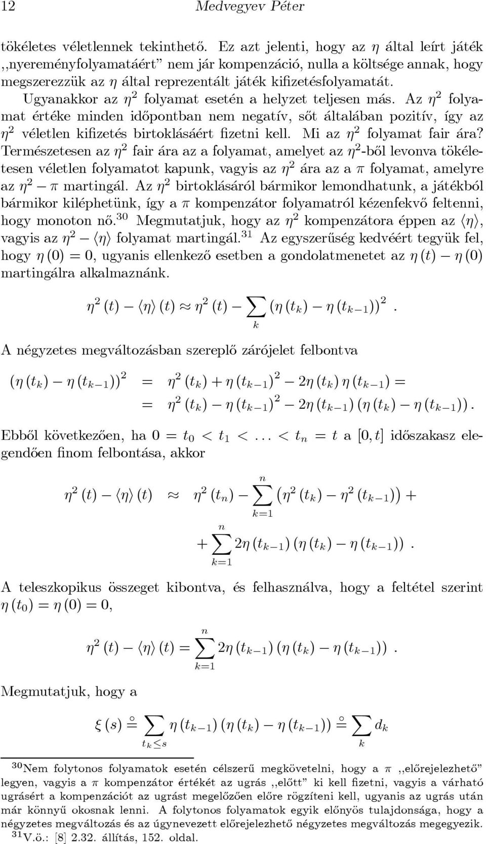 Ugyanakkor az 2 folyamat eset en a helyzet teljesen m as. Az 2 folyamat ert eke minden id}opontban nem negat ³v, s}ot altal aban pozit ³v, ³gy az 2 v eletlen ki zet es birtokl as a ert zetni kell.