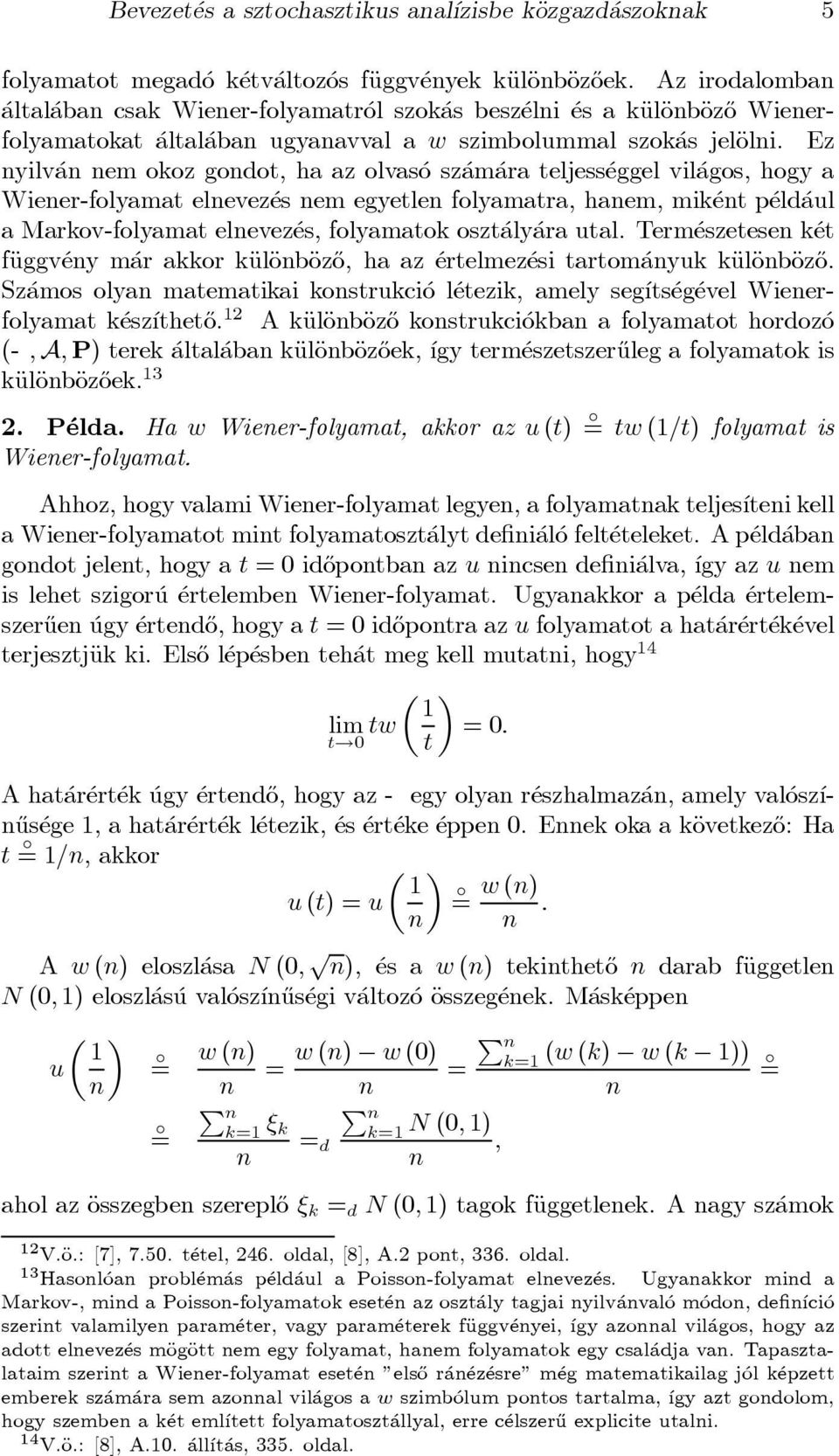 Ez nyilv an nem okoz gondot, ha az olvas o sz am ara teljess eggel vil agos, hogy a Wiener-folyamat elnevez es nem egyetlen folyamatra, hanem, mik ent p eld aul a Markov-folyamat elnevez es,