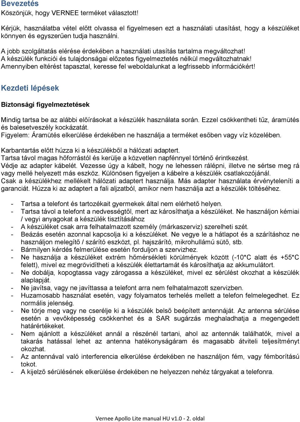 Amennyiben eltérést tapasztal, keresse fel weboldalunkat a legfrissebb információkért! Kezdeti lépések Biztonsági figyelmeztetések Mindig tartsa be az alábbi előírásokat a készülék használata során.