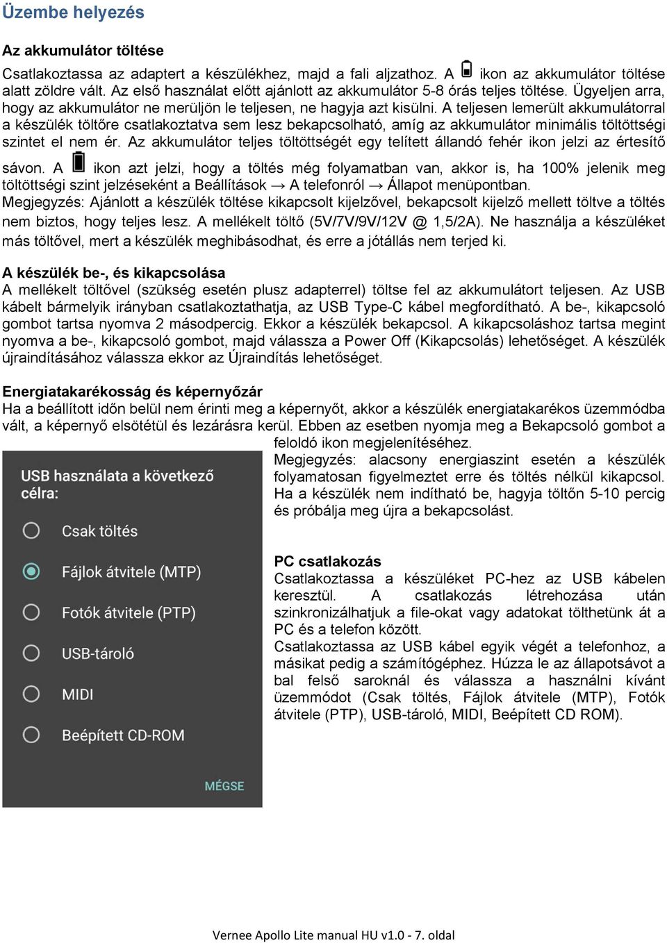 A teljesen lemerült akkumulátorral a készülék töltőre csatlakoztatva sem lesz bekapcsolható, amíg az akkumulátor minimális töltöttségi szintet el nem ér.