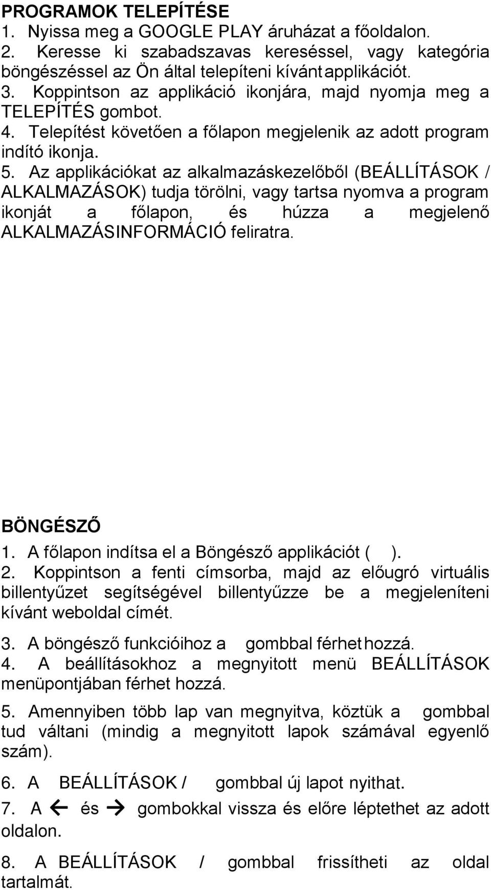 Az applikációkat az alkalmazáskezelőből (BEÁLLÍTÁSOK / ALKALMAZÁSOK) tudja törölni, vagy tartsa nyomva a program ikonját a főlapon, és húzza a megjelenő ALKALMAZÁSINFORMÁCIÓ feliratra. BÖNGÉSZŐ 1.