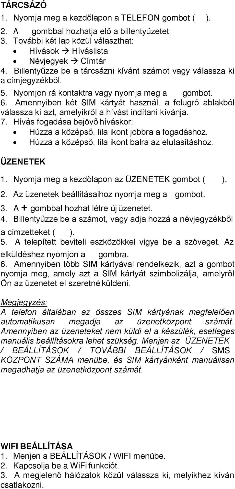 Amennyiben két SIM kártyát használ, a felugró ablakból válassza ki azt, amelyikről a hívást indítani kívánja. 7. Hívás fogadása bejövő híváskor: Húzza a középső, lila ikont jobbra a fogadáshoz.