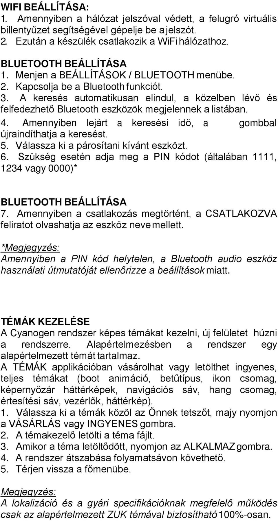 A keresés automatikusan elindul, a közelben lévő és felfedezhető Bluetooth eszközök megjelennek a listában. 4. Amennyiben lejárt a keresési idő, a gombbal újraindíthatja a keresést. 5.