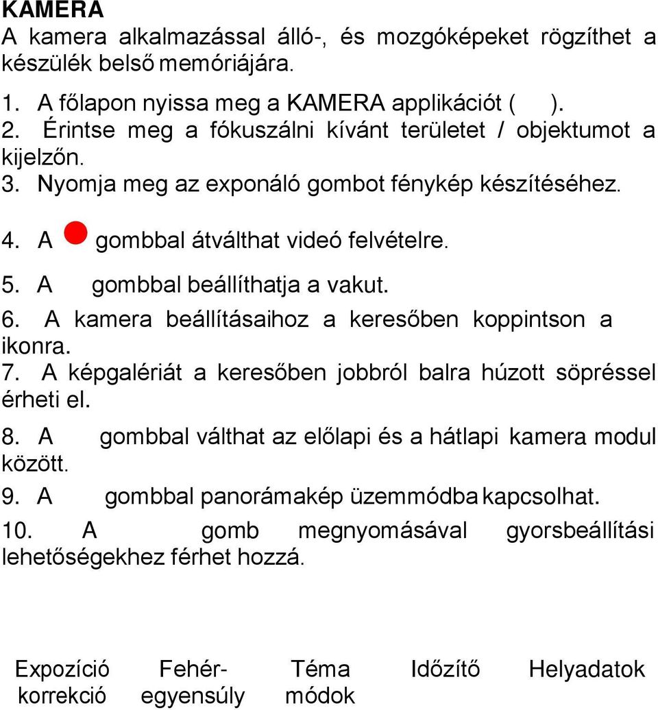 A gombbal beállíthatja a vakut. 6. A kamera beállításaihoz a keresőben koppintson a ikonra. 7. A képgalériát a keresőben jobbról balra húzott söpréssel érheti el. 8.