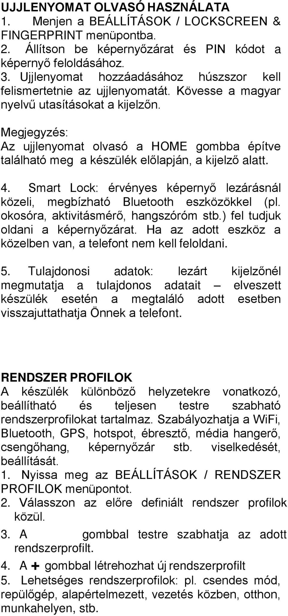 Megjegyzés: Az ujjlenyomat olvasó a HOME gombba építve található meg a készülék előlapján, a kijelző alatt. 4. Smart Lock: érvényes képernyő lezárásnál közeli, megbízható Bluetooth eszközökkel (pl.