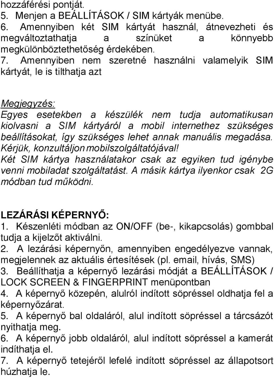 beállításokat, így szükséges lehet annak manuális megadása. Kérjük, konzultáljon mobilszolgáltatójával! Két SIM kártya használatakor csak az egyiken tud igénybe venni mobiladat szolgáltatást.