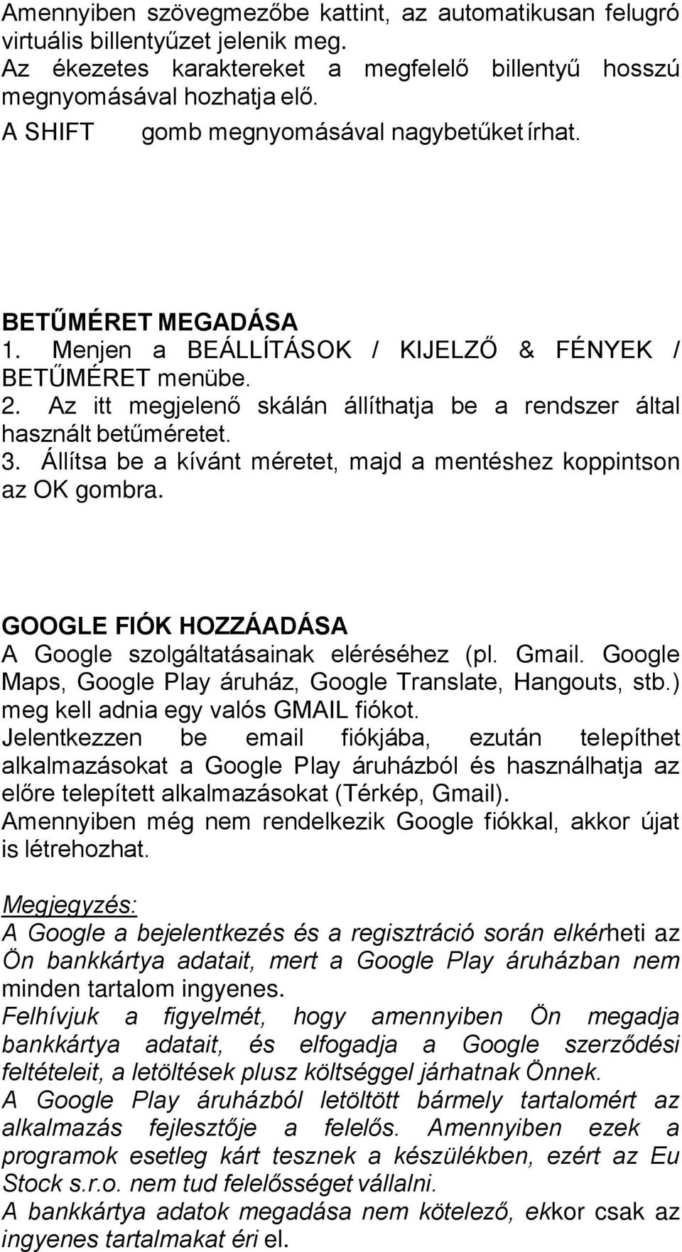 Az itt megjelenő skálán állíthatja be a rendszer által használt betűméretet. 3. Állítsa be a kívánt méretet, majd a mentéshez koppintson az OK gombra.