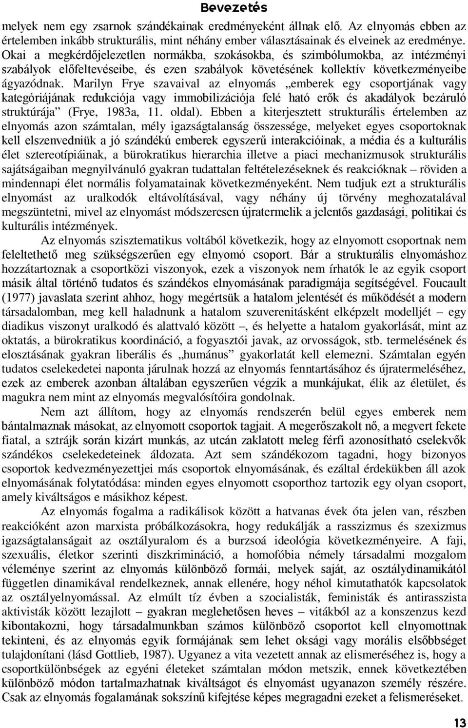 Marilyn Frye szavaival az elnyomás emberek egy csoportjának vagy kategóriájának redukciója vagy immobilizációja felé ható erők és akadályok bezáruló struktúrája (Frye, 1983a, 11. oldal).