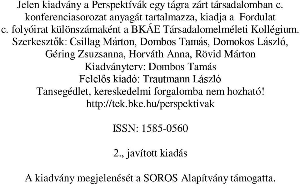 Szerkesztők: Csillag Márton, Dombos Tamás, Domokos László, Géring Zsuzsanna, Horváth Anna, Rövid Márton Kiadványterv: Dombos