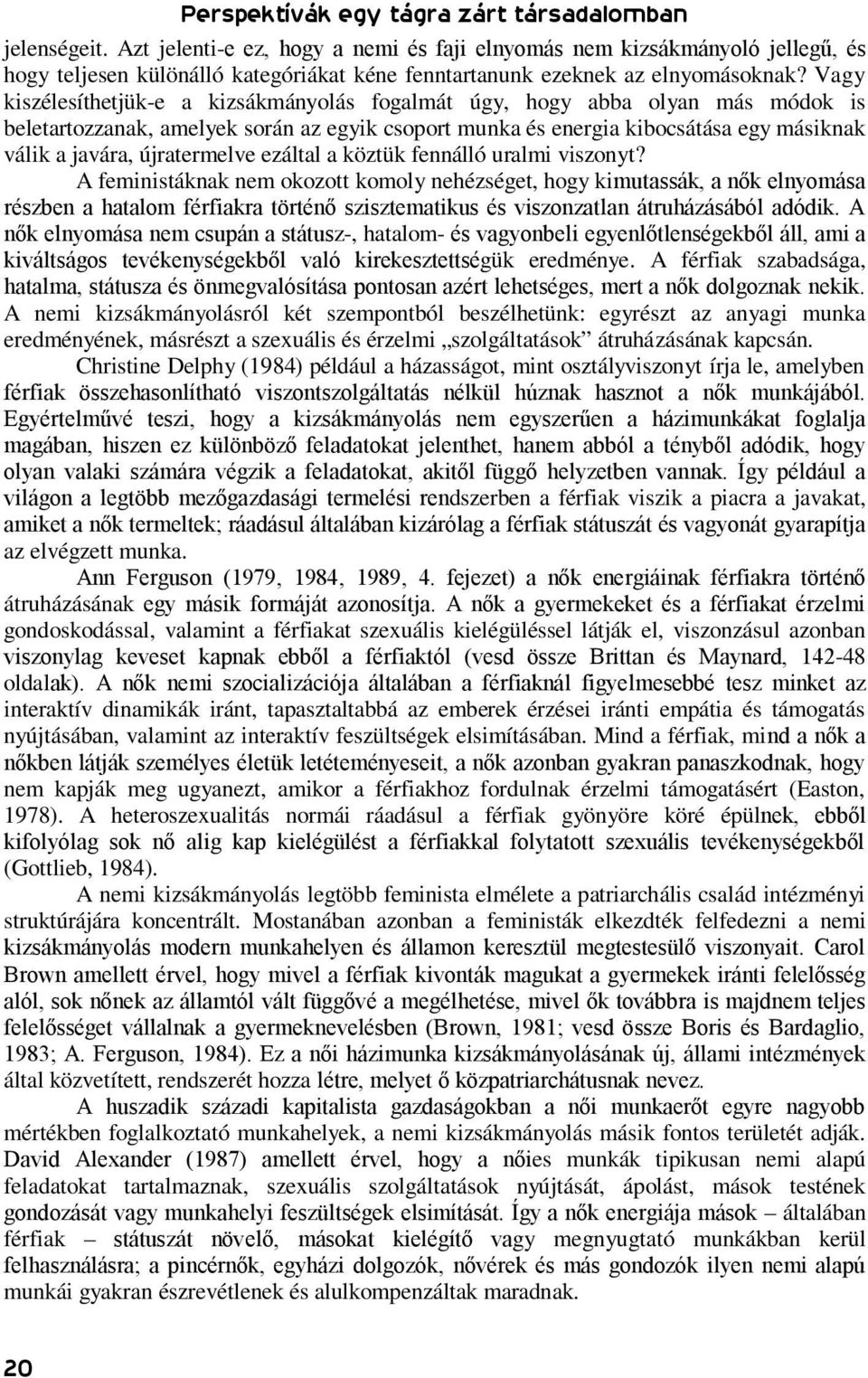 Vagy kiszélesíthetjük-e a kizsákmányolás fogalmát úgy, hogy abba olyan más módok is beletartozzanak, amelyek során az egyik csoport munka és energia kibocsátása egy másiknak válik a javára,