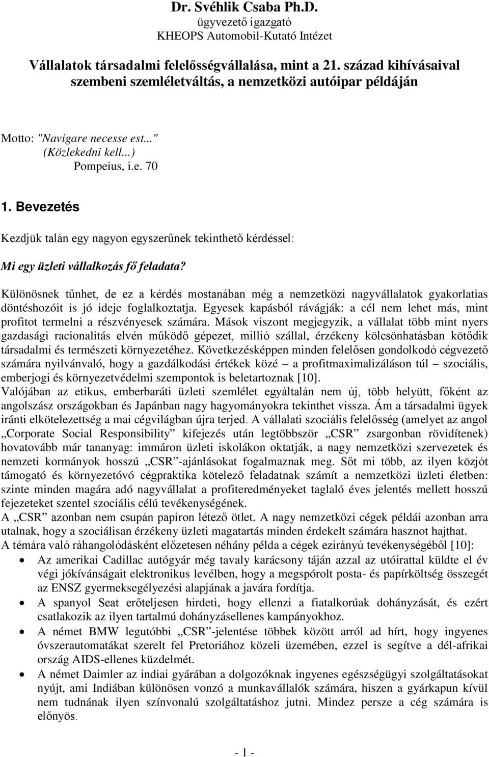 Bevezetés Kezdjük talán egy nagyon egyszerűnek tekinthető kérdéssel: Mi egy üzleti vállalkozás fő feladata?