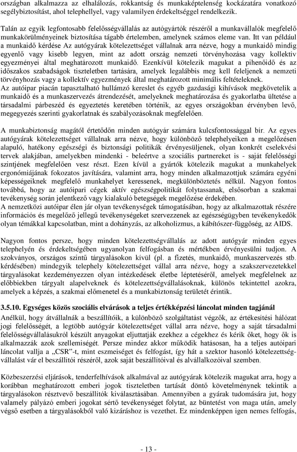 Itt van például a munkaidő kérdése Az autógyárak kötelezettséget vállalnak arra nézve, hogy a munkaidő mindig egyenlő vagy kisebb legyen, mint az adott ország nemzeti törvényhozása vagy kollektív