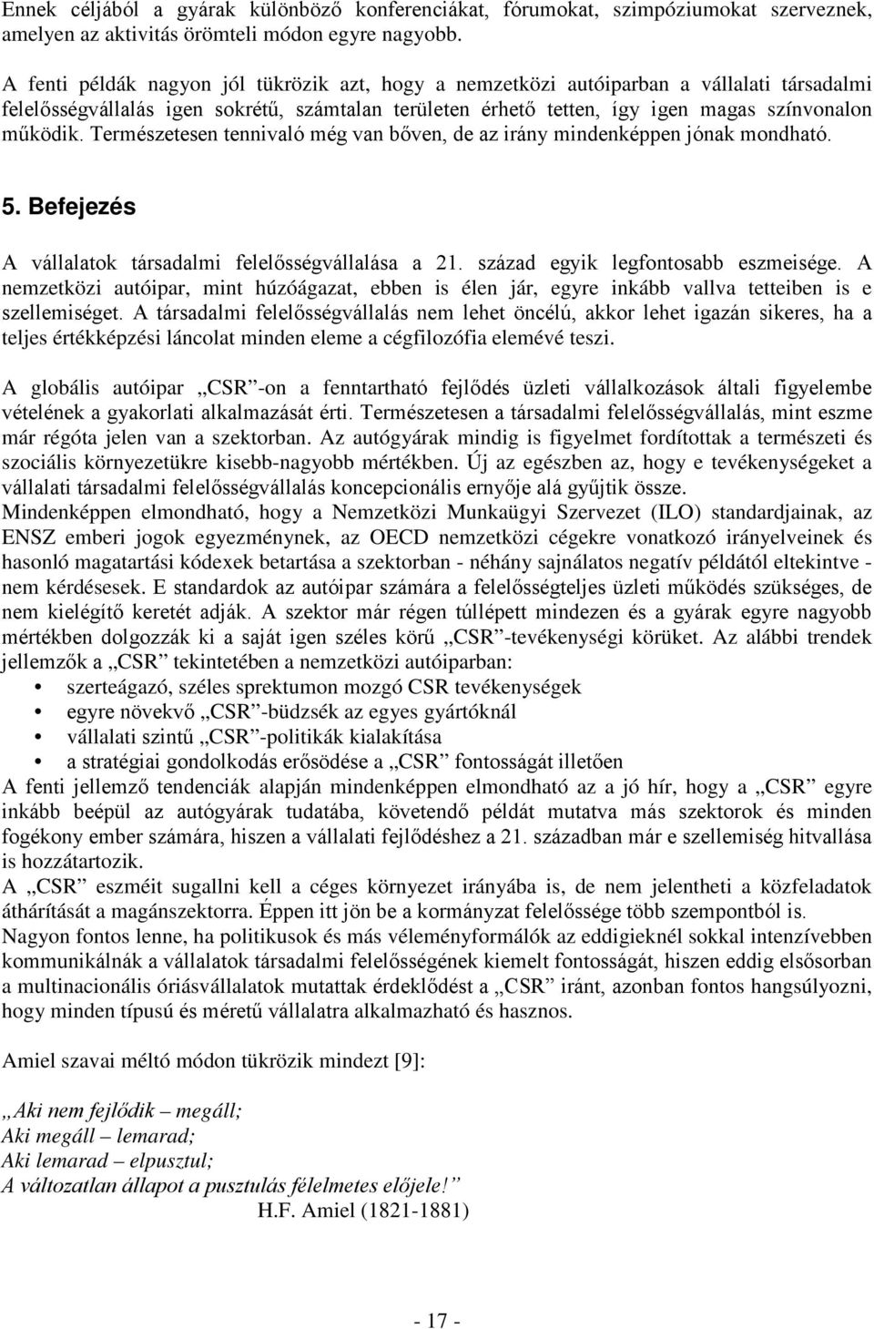 Természetesen tennivaló még van bőven, de az irány mindenképpen jónak mondható. 5. Befejezés A vállalatok társadalmi felelősségvállalása a 21. század egyik legfontosabb eszmeisége.