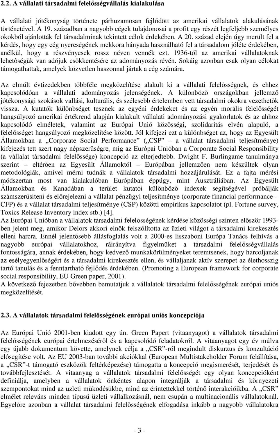 század elején úgy merült fel a kérdés, hogy egy cég nyereségének mekkora hányada használható fel a társadalom jóléte érdekében, anélkül, hogy a részvényesek rossz néven vennék ezt.