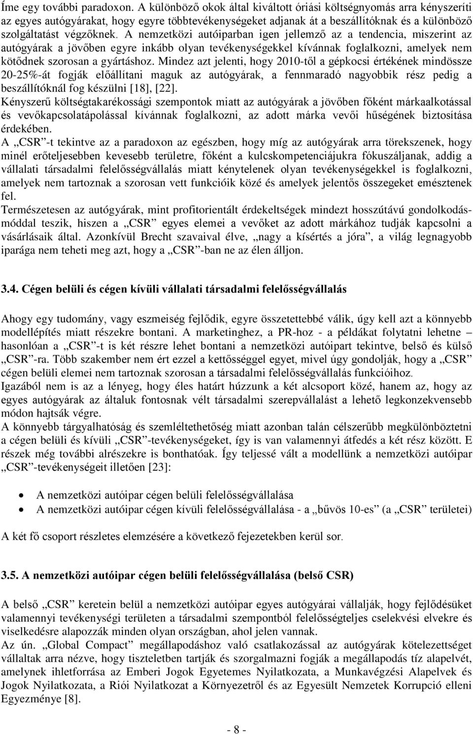 A nemzetközi autóiparban igen jellemző az a tendencia, miszerint az autógyárak a jövőben egyre inkább olyan tevékenységekkel kívánnak foglalkozni, amelyek nem kötődnek szorosan a gyártáshoz.