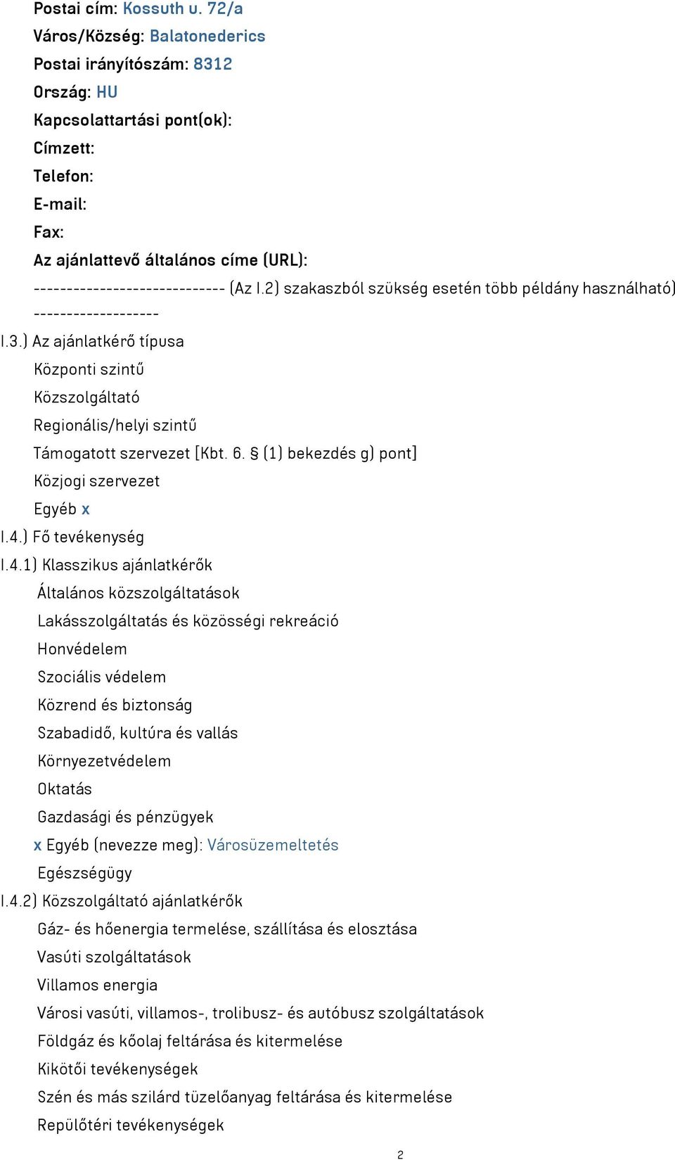 I.2) szakaszból szükség esetén több példány használható) ------------------- I.3.) Az ajánlatkérő típusa Központi szintű Közszolgáltató Regionális/helyi szintű Támogatott szervezet [Kbt. 6.