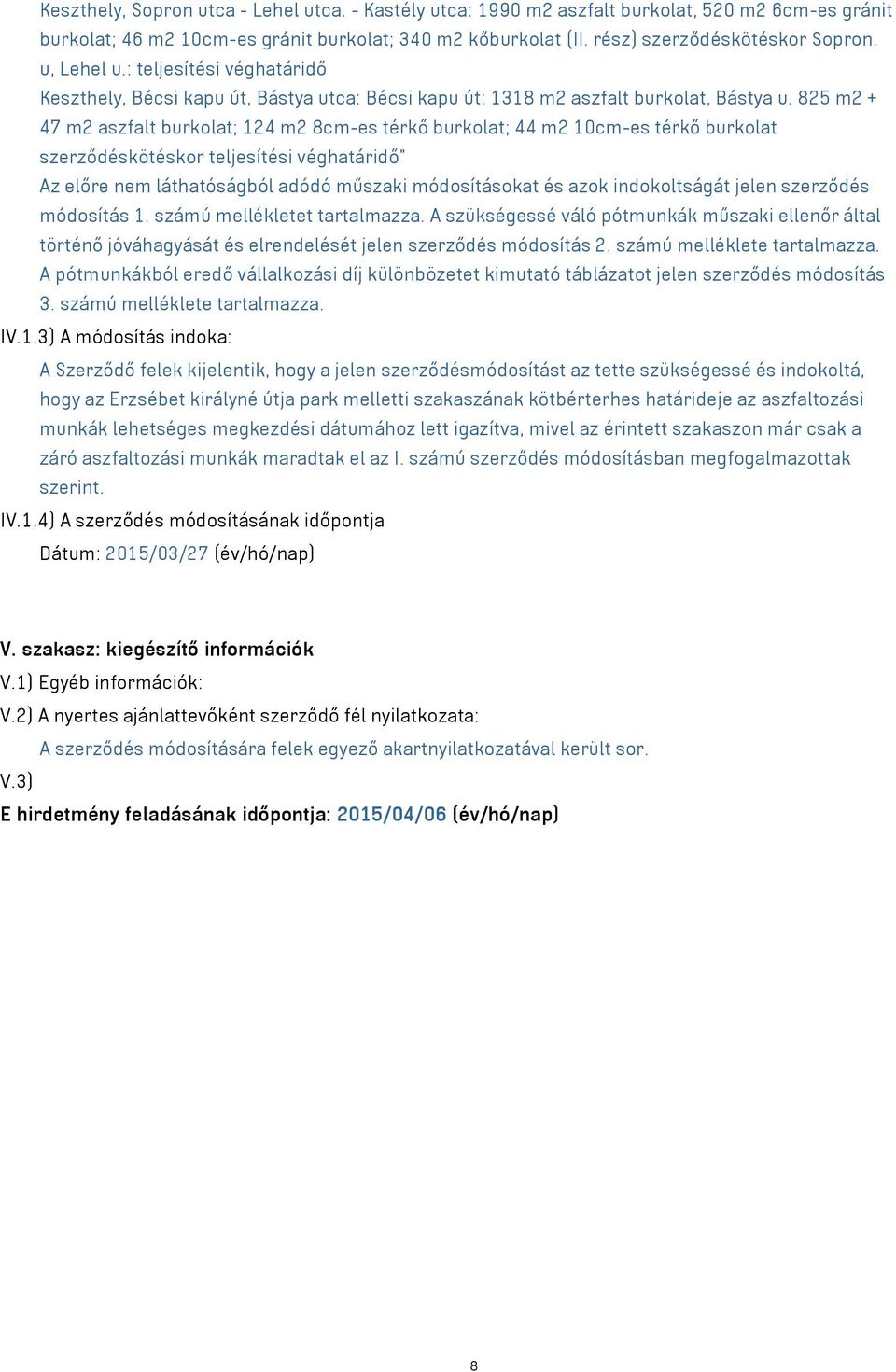 825 m2 + 47 m2 aszfalt burkolat; 124 m2 8cm-es térkő burkolat; 44 m2 10cm-es térkő burkolat szerződéskötéskor teljesítési véghatáridő" Az előre nem láthatóságból adódó műszaki módosításokat és azok