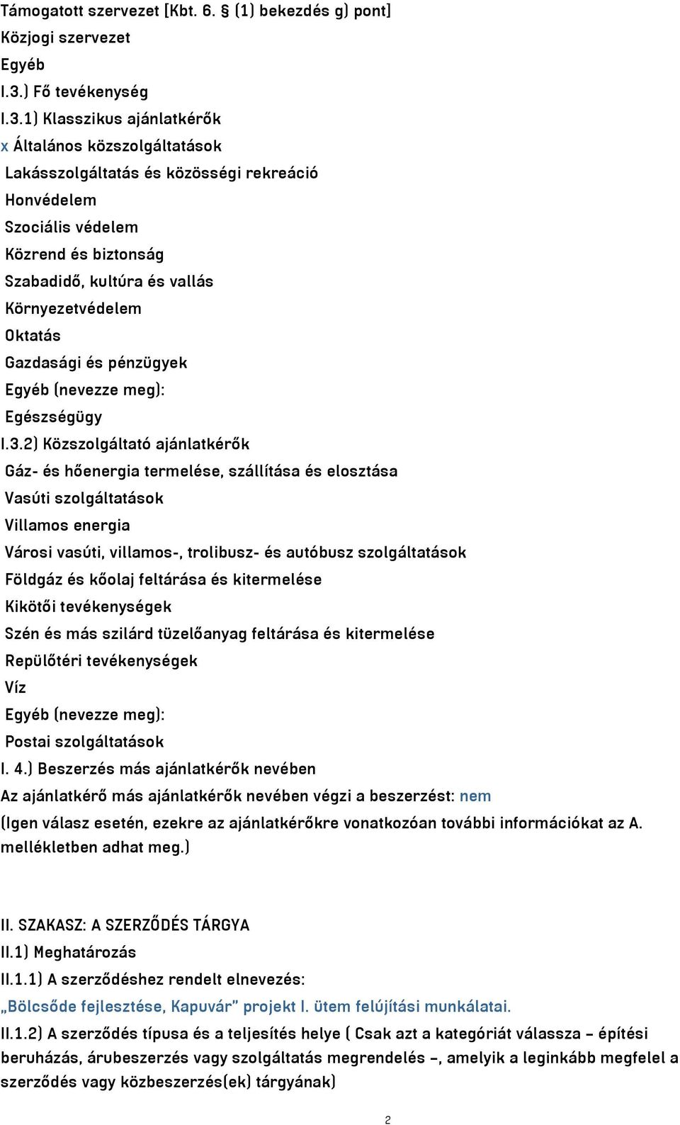 1) Klasszikus ajánlatkérők x Általános közszolgáltatások Lakásszolgáltatás és közösségi rekreáció Honvédelem Szociális védelem Közrend és biztonság Szabadidő, kultúra és vallás Környezetvédelem