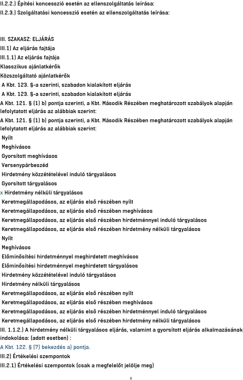 (1) b) pontja szerinti, a Kbt. Második Részében meghatározott szabályok alapján lefolytatott eljárás az alábbiak szerint: A Kbt. 121. (1) b) pontja szerinti, a Kbt.