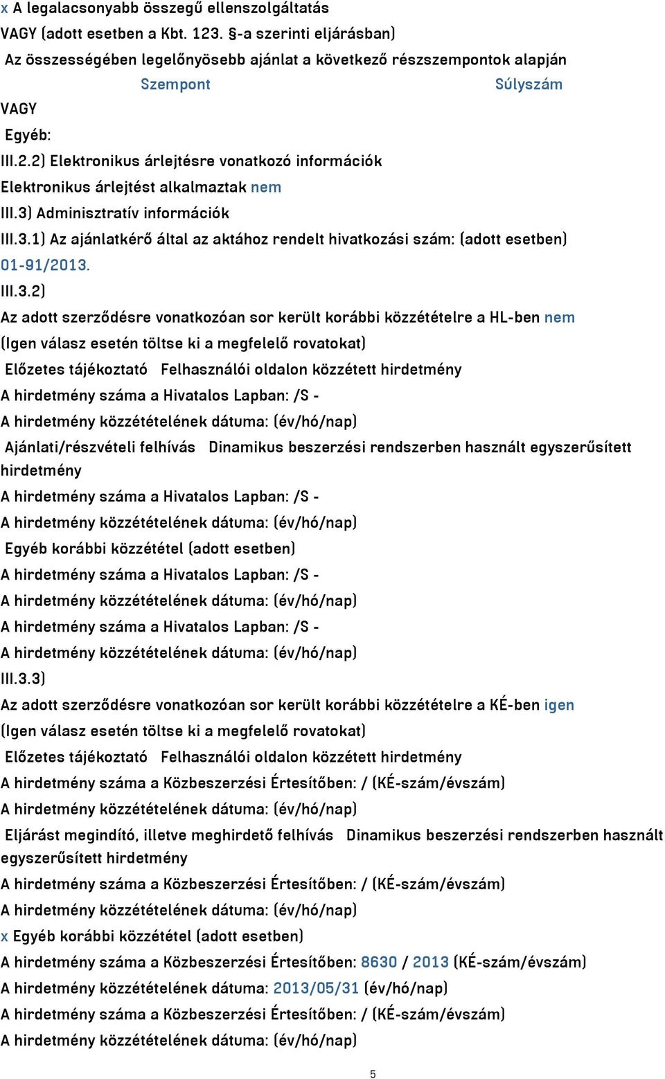 2) Elektronikus árlejtésre vonatkozó információk Elektronikus árlejtést alkalmaztak nem III.3) Adminisztratív információk III.3.1) Az ajánlatkérő által az aktához rendelt hivatkozási szám: (adott esetben) 01-91/2013.