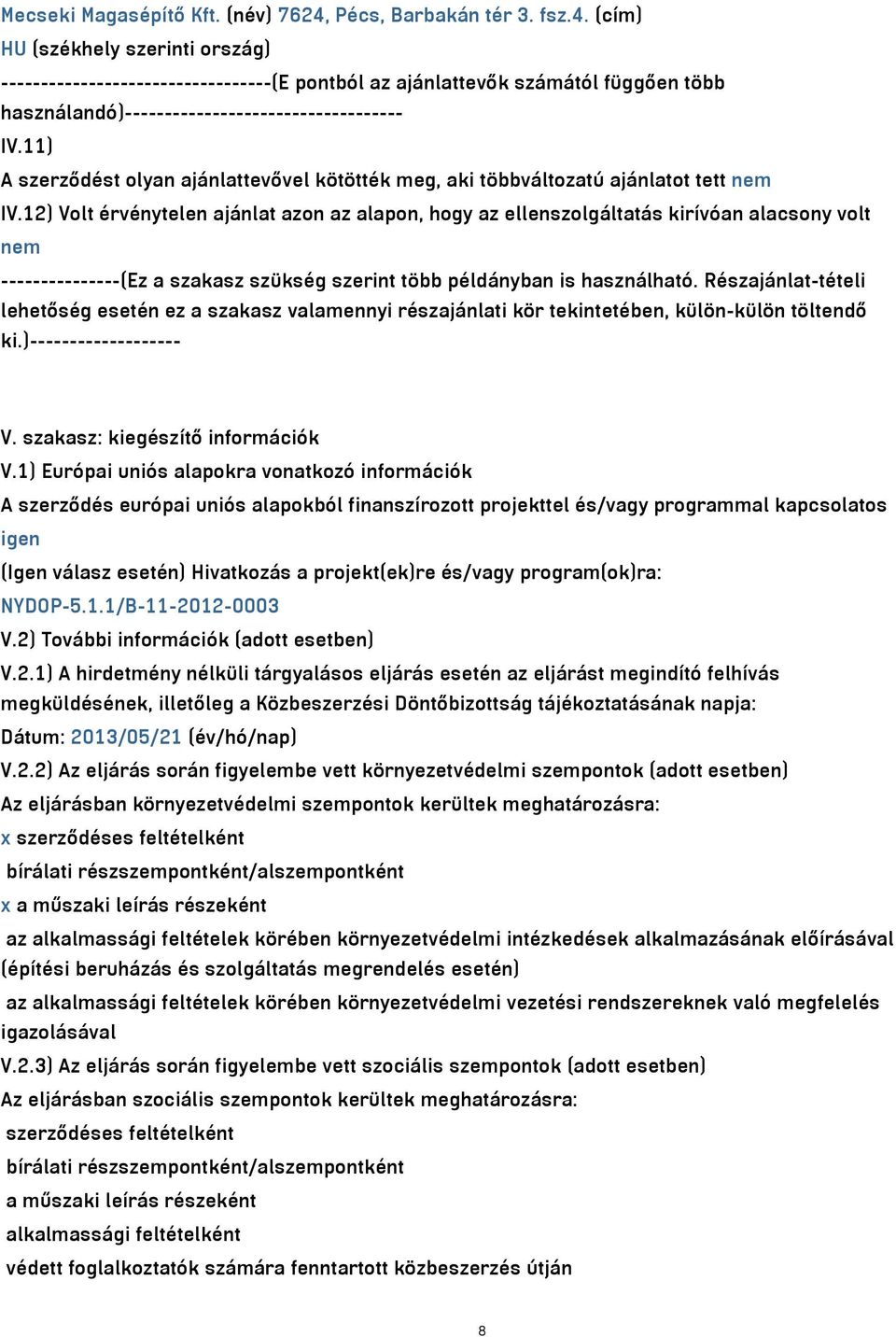 11) A szerződést olyan ajánlattevővel kötötték meg, aki többváltozatú ajánlatot tett nem IV.