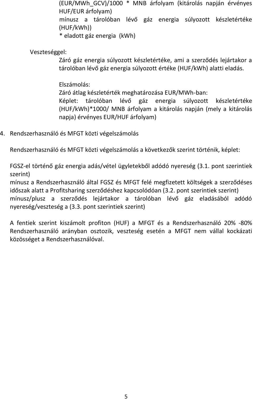 4. Rendszerhasználó és MFGT közti végelszámolás Rendszerhasználó és MFGT közti végelszámolás a következők szerint történik, képlet: FGSZ-el történő gáz energia adás/vétel ügyletekből adódó nyereség