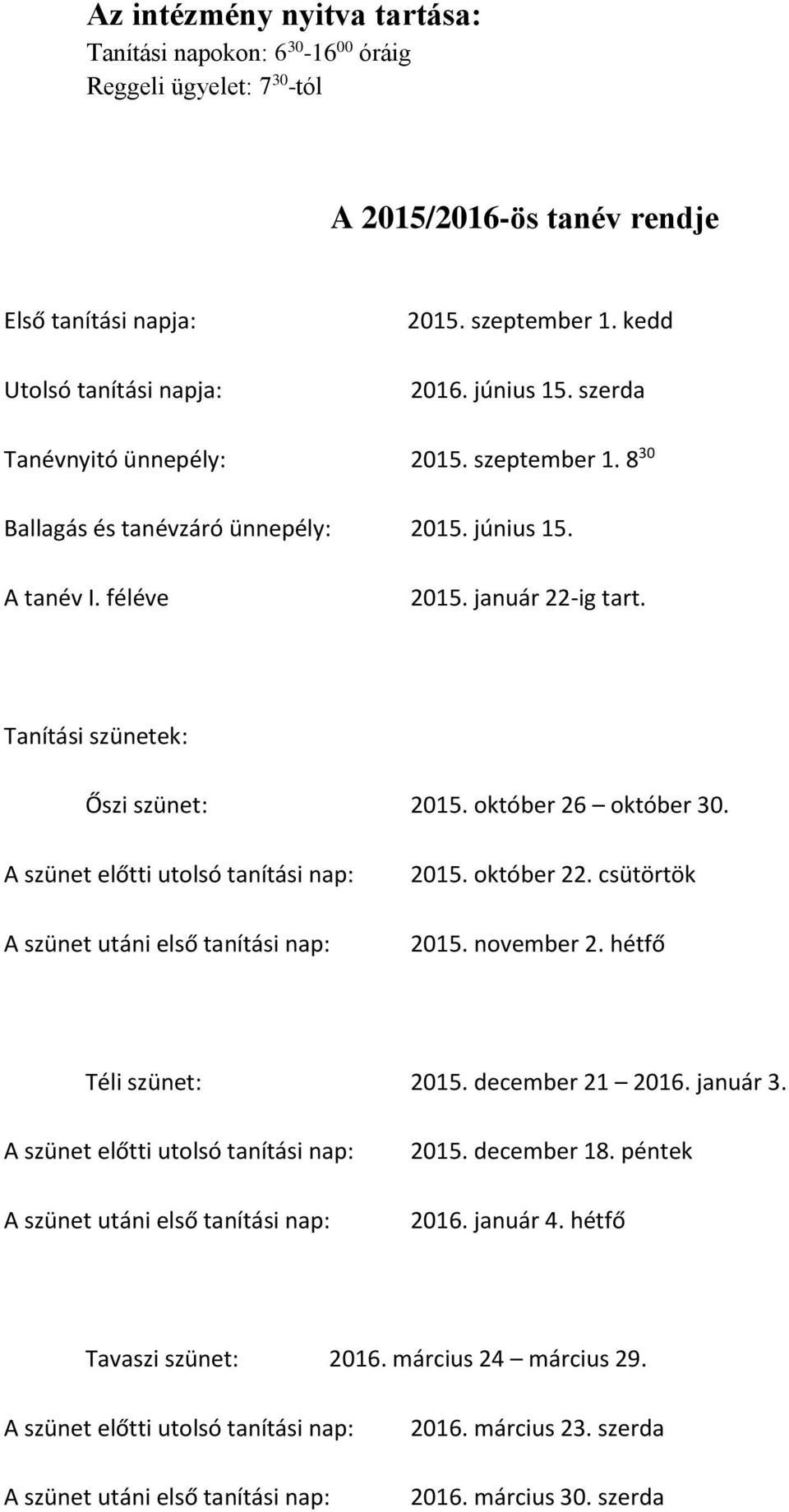 október 26 október 30. A szünet előtti utolsó tanítási nap: A szünet utáni első tanítási nap: 2015. október 22. csütörtök 2015. november 2. hétfő Téli szünet: 2015. december 21 2016. január 3.