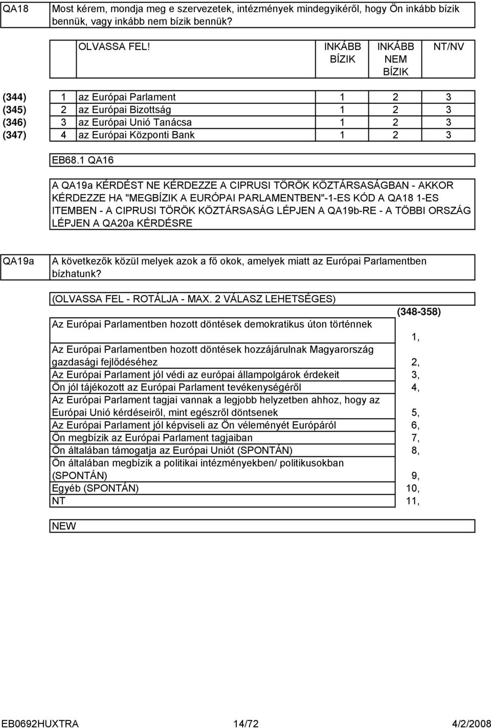 QA6 A QA9a KÉRDÉST NE KÉRDEZZE A CIPRUSI TÖRÖK KÖZTÁRSASÁGBAN - AKKOR KÉRDEZZE HA "MEGBÍZIK A EURÓPAI PARLAMEBEN"--ES KÓD A QA8 -ES ITEMBEN - A CIPRUSI TÖRÖK KÖZTÁRSASÁG LÉPJEN A QA9b-RE - A TÖBBI