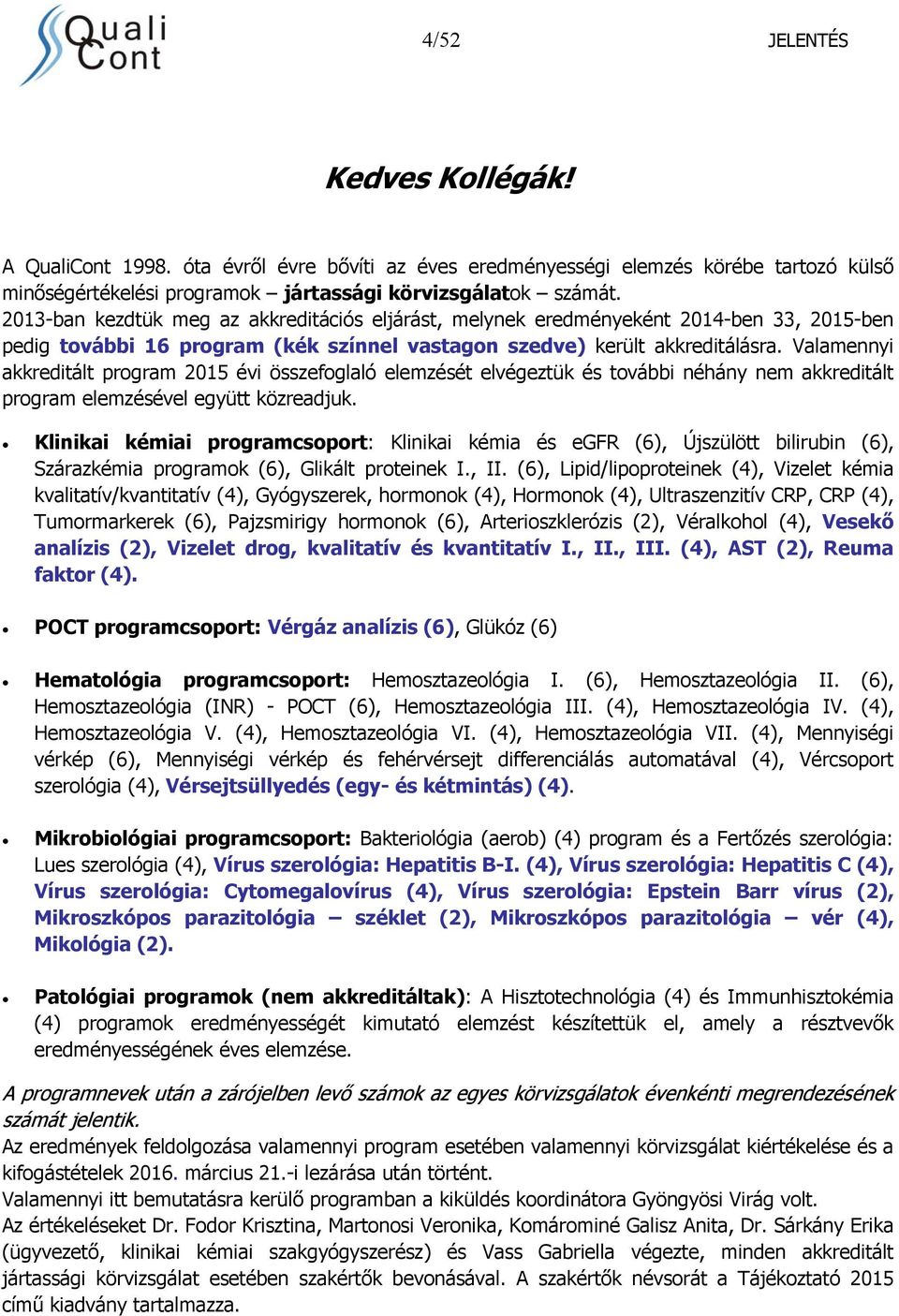 Valamennyi akkreditált program 2015 évi összefoglaló elemzését elvégeztük és további néhány nem akkreditált program elemzésével együtt közreadjuk.