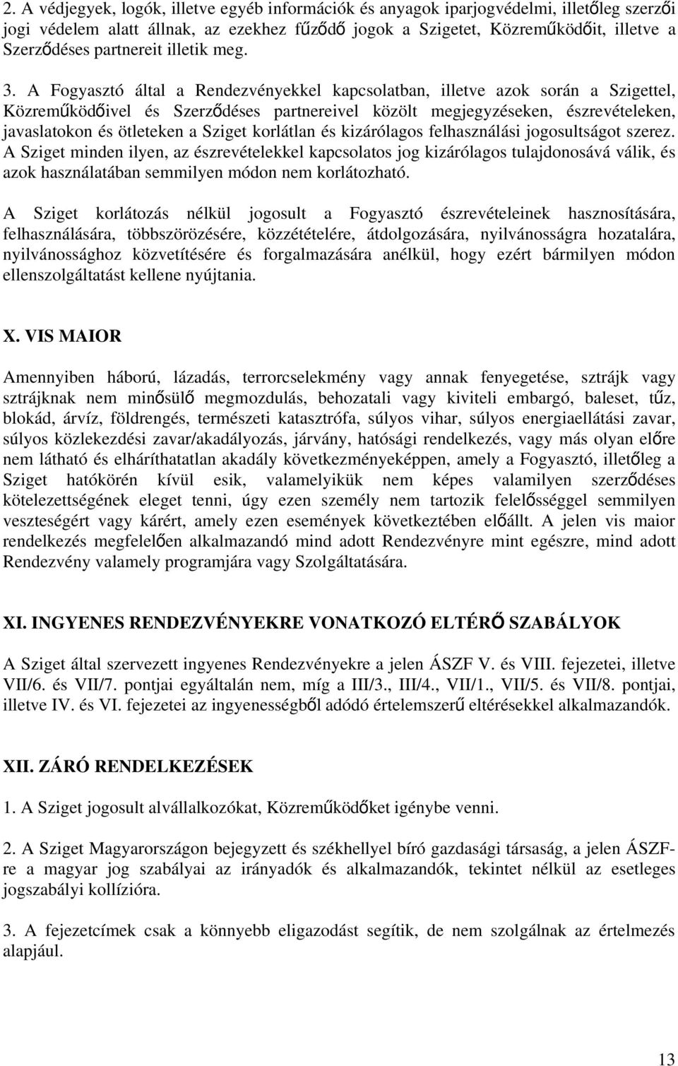 A Fogyasztó által a Rendezvényekkel kapcsolatban, illetve azok során a Szigettel, Közreműködőivel és Szerző déses partnereivel közölt megjegyzéseken, észrevételeken, javaslatokon és ötleteken a