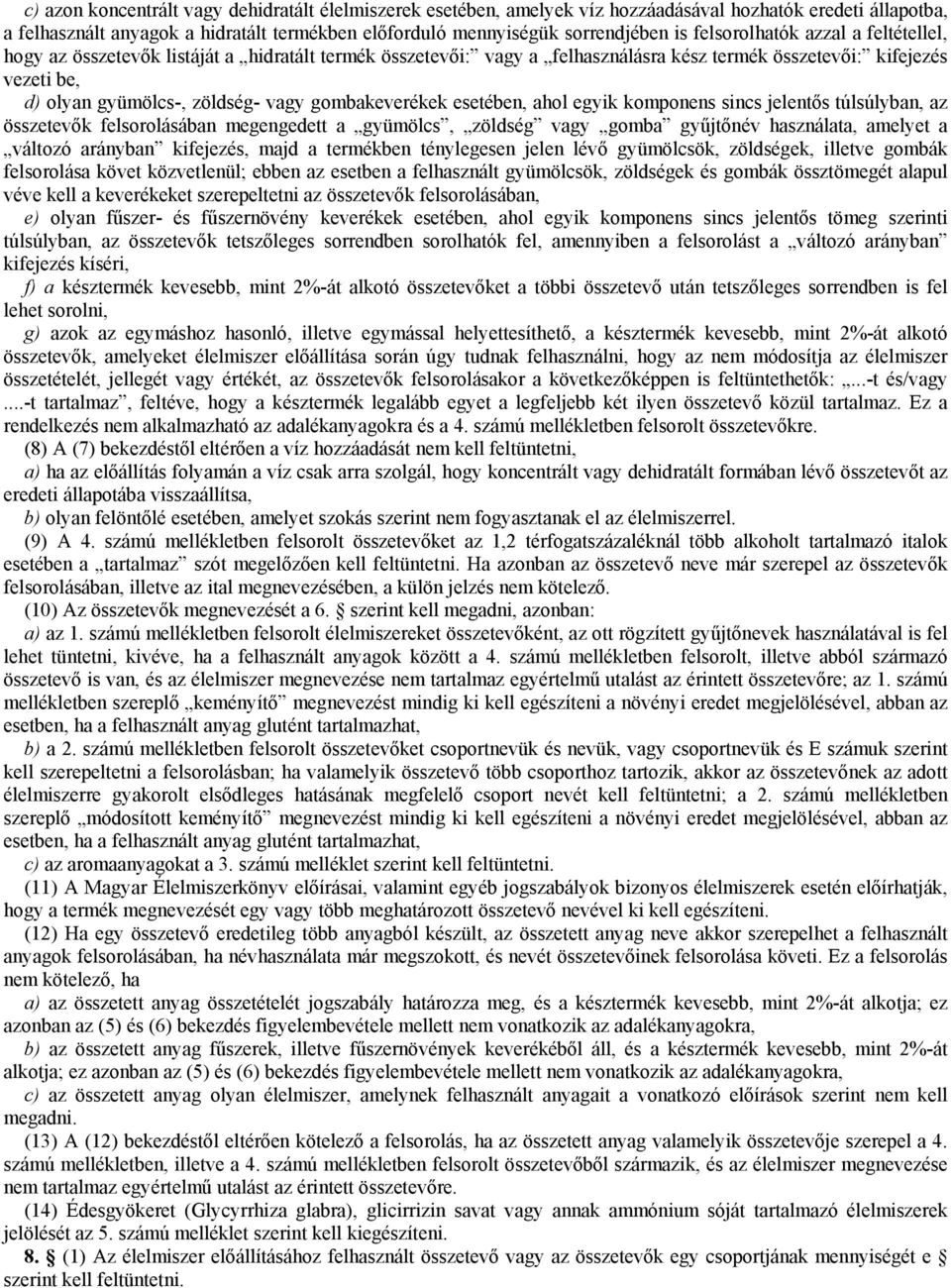 gombakeverékek esetében, ahol egyik komponens sincs jelentős túlsúlyban, az összetevők felsorolásában megengedett a gyümölcs, zöldség vagy gomba gyűjtőnév használata, amelyet a változó arányban