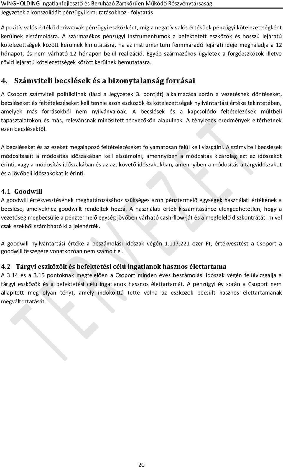 nem várható 12 hónapon belül realizáció. Egyéb származékos ügyletek a forgóeszközök illetve rövid lejáratú kötelezettségek között kerülnek bemutatásra. 4.