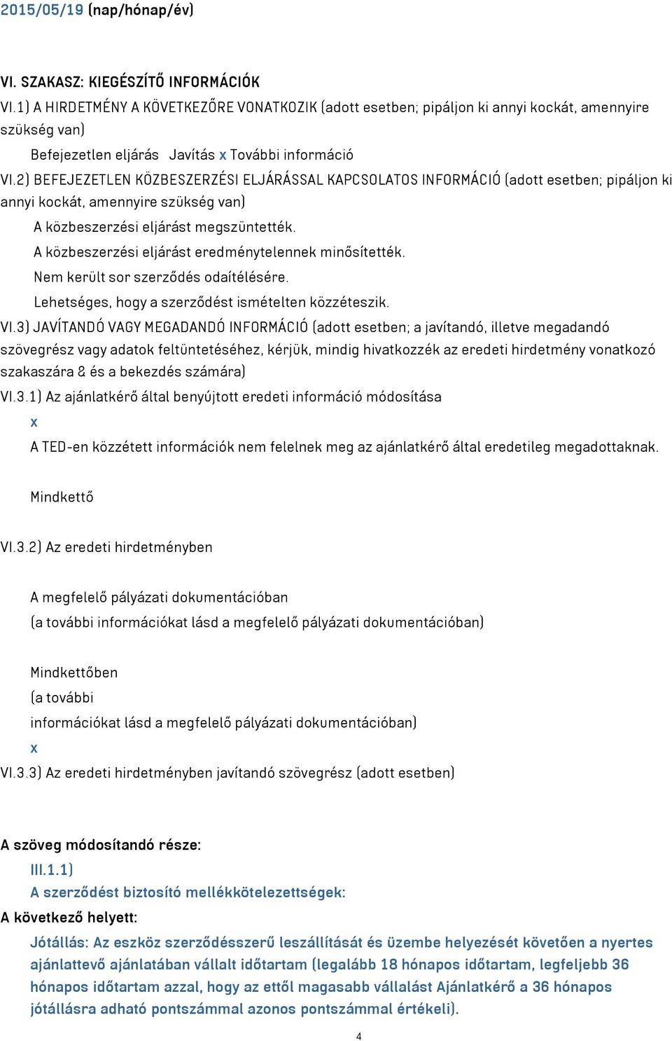 2) BEFEJEZETLEN KÖZBESZERZÉSI ELJÁRÁSSAL KAPCSOLATOS INFORMÁCIÓ (adott esetben; pipáljon ki annyi kockát, amennyire szükség van) A közbeszerzési eljárást megszüntették.