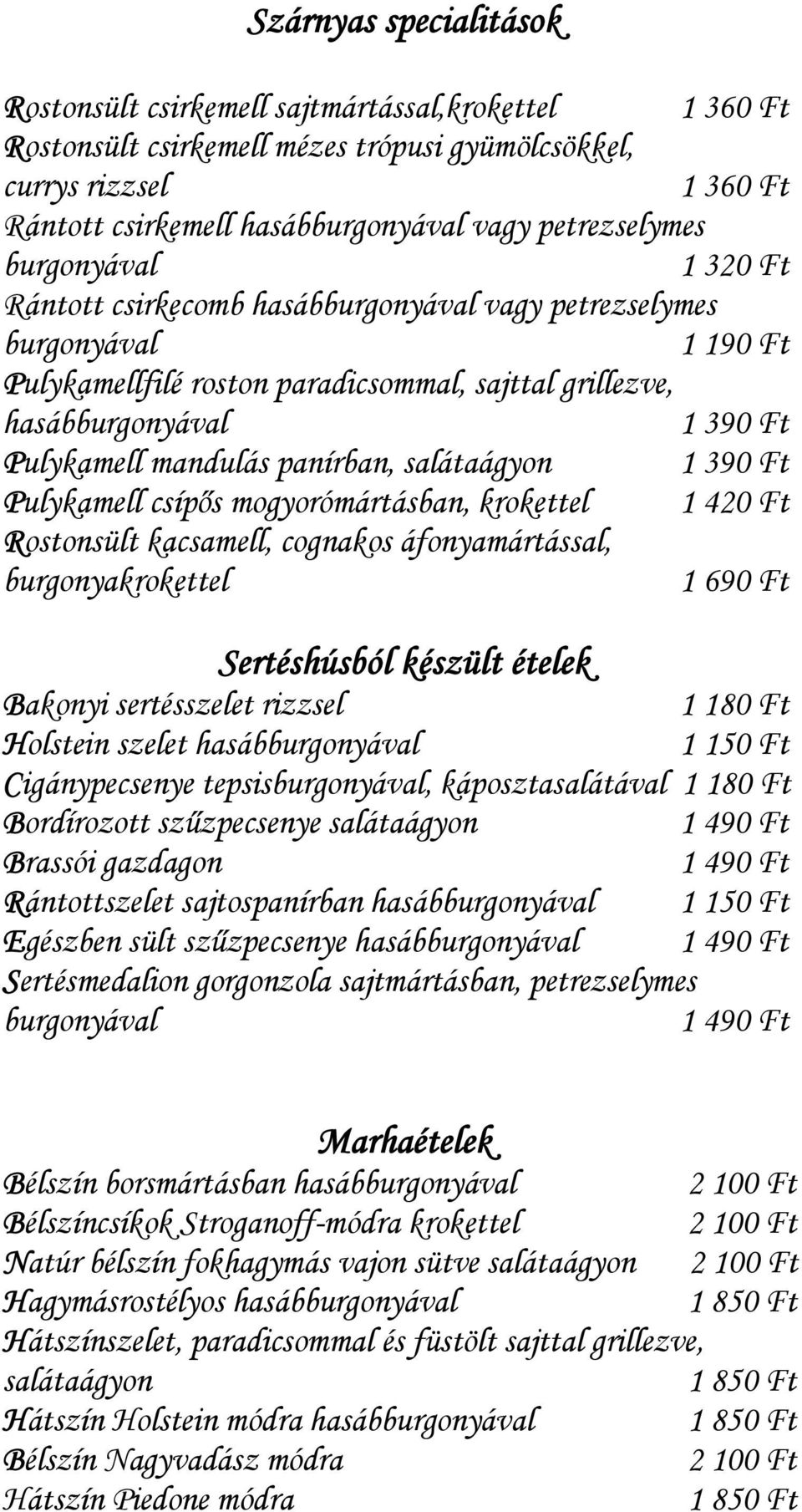 mogyorómártásban, krokettel 1 420 Ft Rostonsült kacsamell, cognakos áfonyamártással, burgonyakrokettel 1 690 Ft Sertéshúsból készült ételek Bakonyi sertésszelet rizzsel 1 180 Ft Holstein szelet hasáb