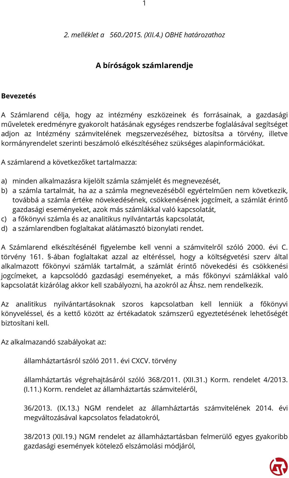 foglalásával segítséget adjon az Intézmény számvitelének megszervezéséhez, biztosítsa a törvény, illetve kormányrendelet szerinti beszámoló elkészítéséhez szükséges alapinformációkat.