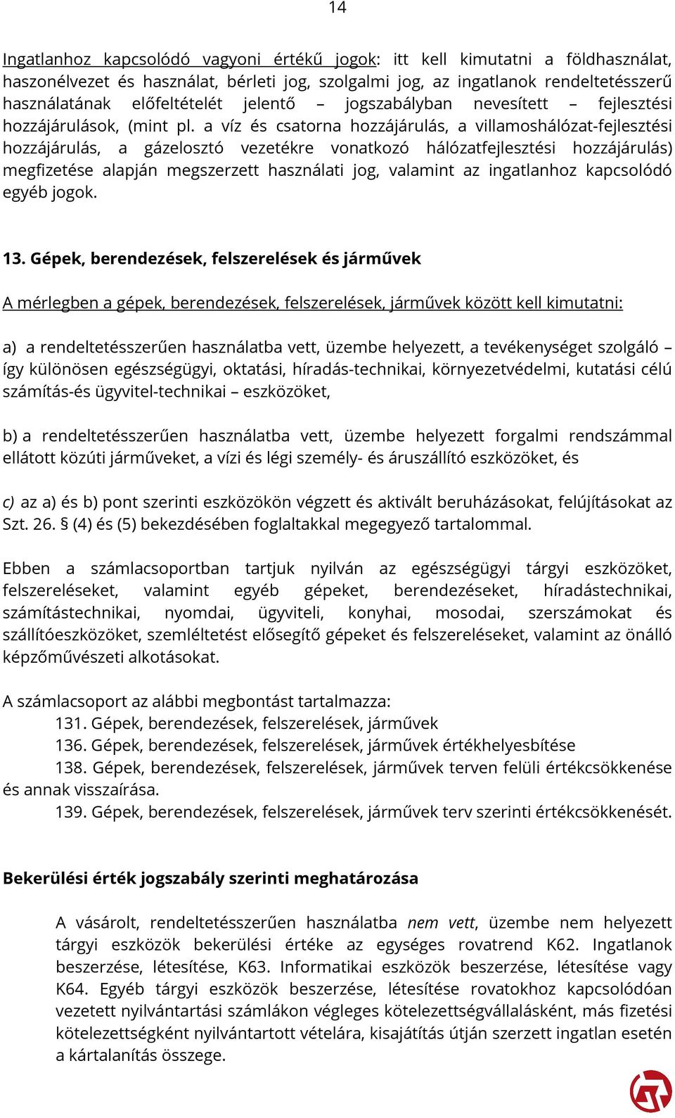 a víz és csatorna hozzájárulás, a villamoshálózat-fejlesztési hozzájárulás, a gázelosztó vezetékre vonatkozó hálózatfejlesztési hozzájárulás) megfizetése alapján megszerzett használati jog, valamint